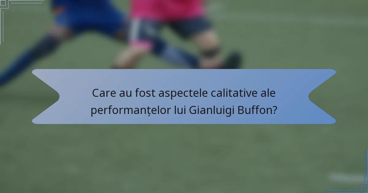 Care au fost aspectele calitative ale performanțelor lui Gianluigi Buffon?