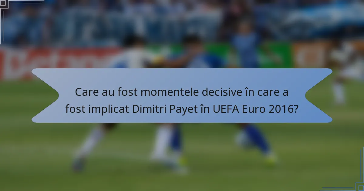 Care au fost momentele decisive în care a fost implicat Dimitri Payet în UEFA Euro 2016?