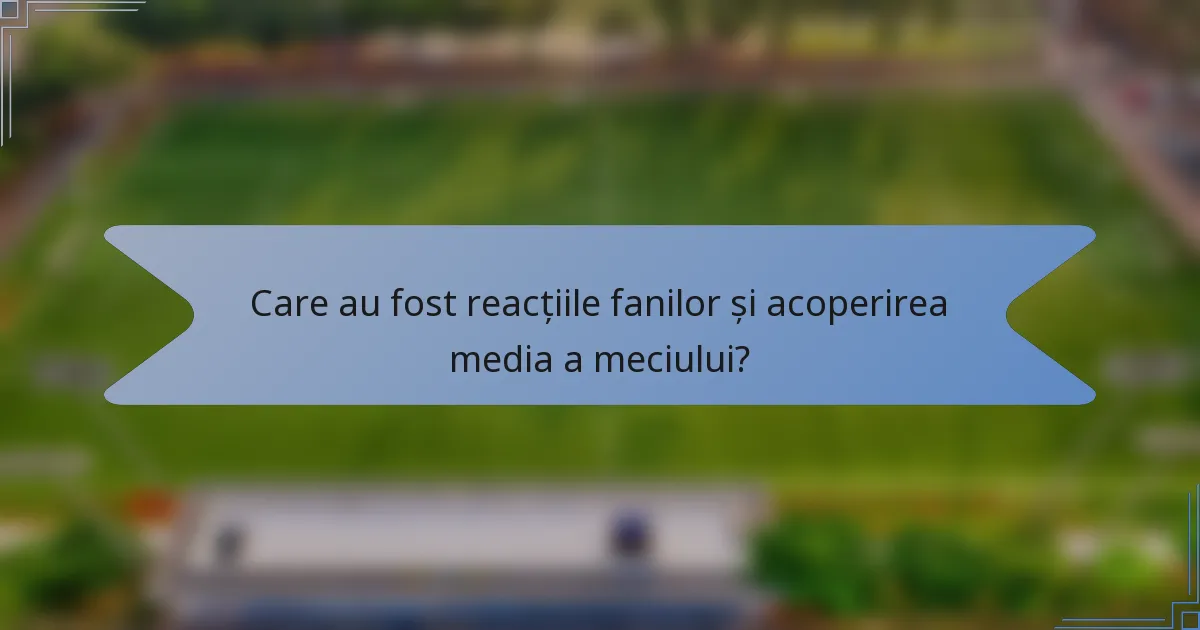 Care au fost reacțiile fanilor și acoperirea media a meciului?
