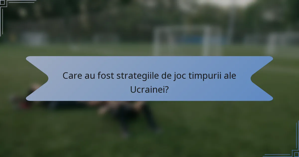 Care au fost strategiile de joc timpurii ale Ucrainei?