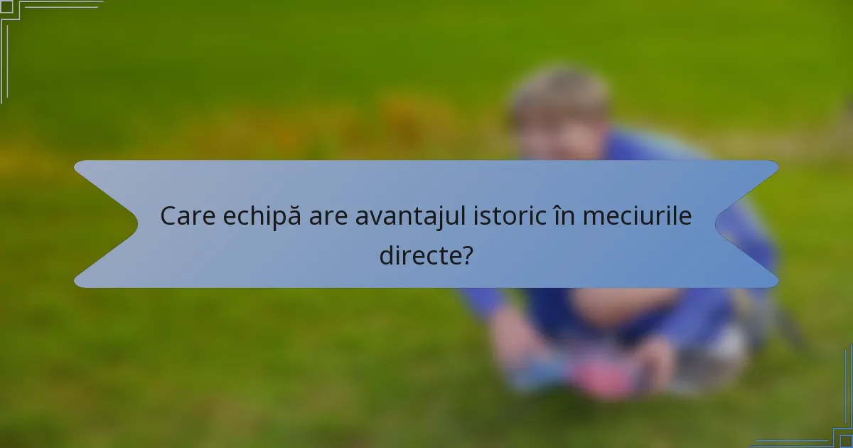Care echipă are avantajul istoric în meciurile directe?