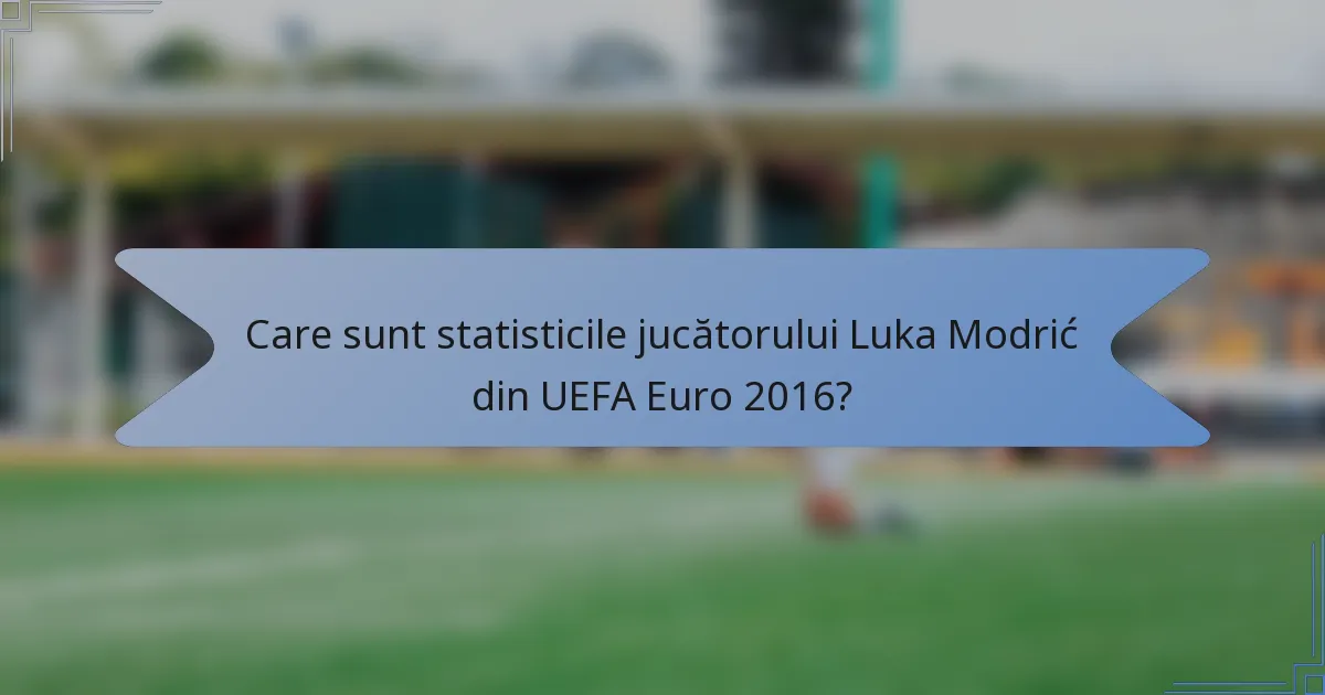 Care sunt statisticile jucătorului Luka Modrić din UEFA Euro 2016?