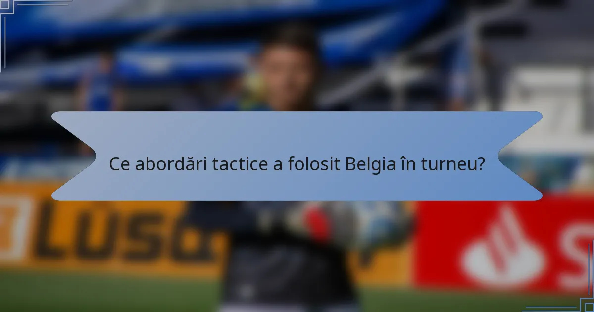 Ce abordări tactice a folosit Belgia în turneu?