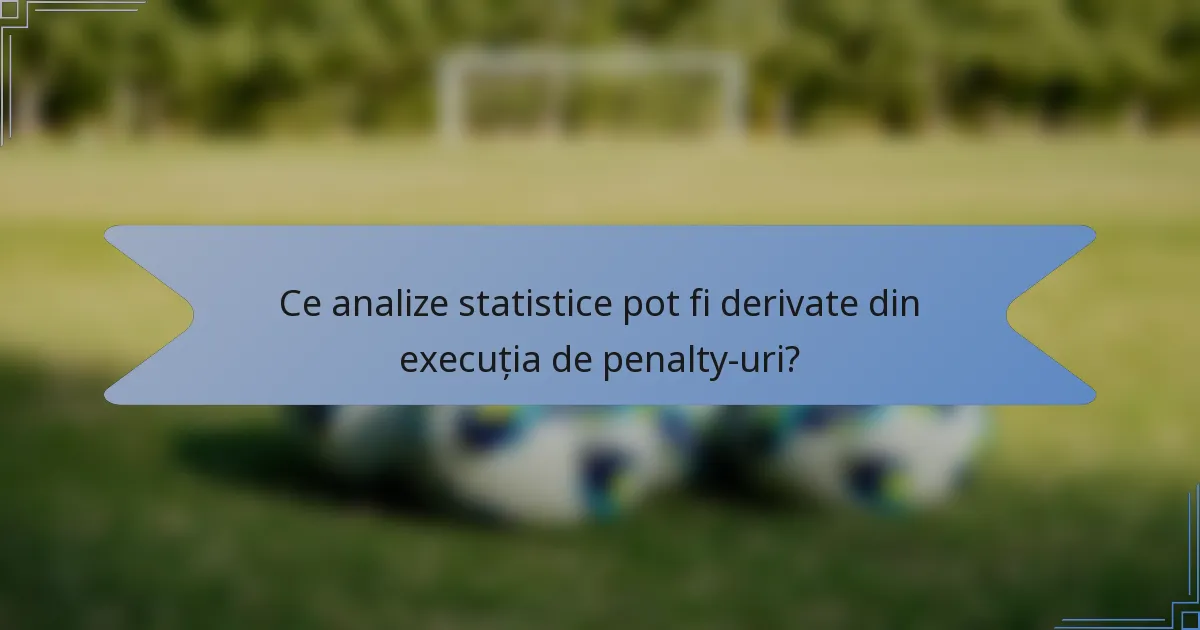 Ce analize statistice pot fi derivate din execuția de penalty-uri?