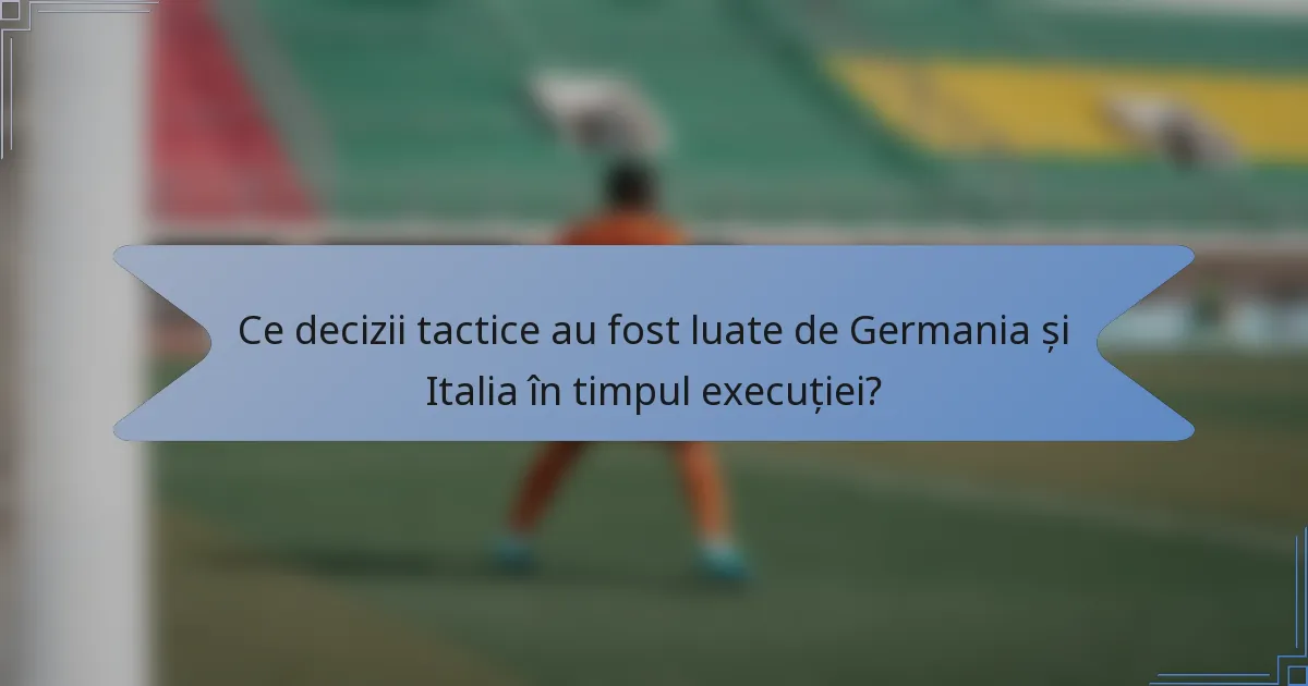 Ce decizii tactice au fost luate de Germania și Italia în timpul execuției?