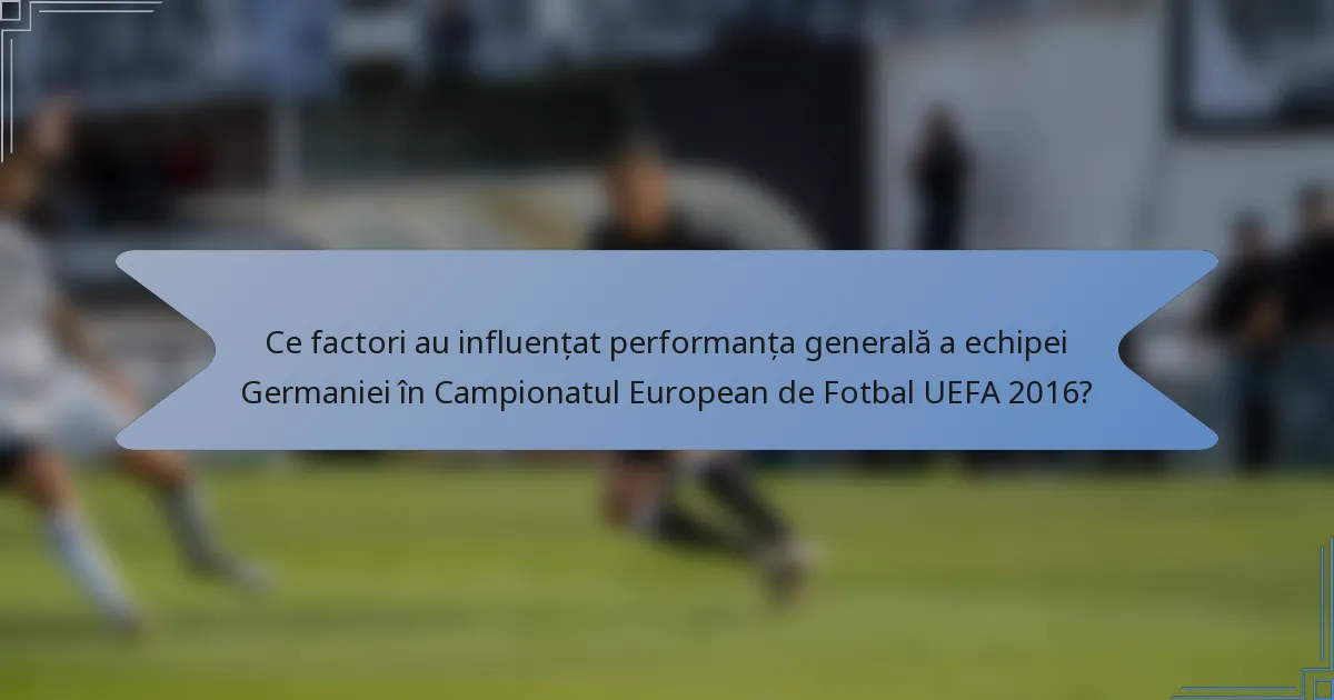Ce factori au influențat performanța generală a echipei Germaniei în Campionatul European de Fotbal UEFA 2016?