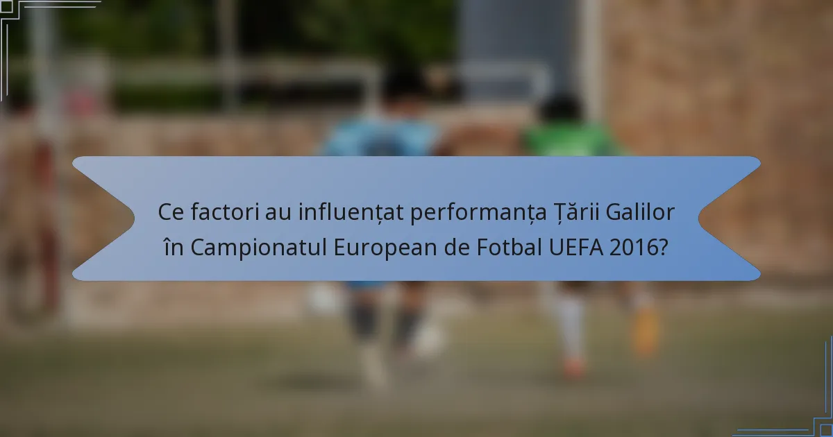 Ce factori au influențat performanța Țării Galilor în Campionatul European de Fotbal UEFA 2016?
