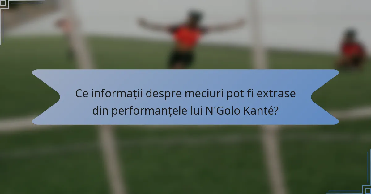 Ce informații despre meciuri pot fi extrase din performanțele lui N'Golo Kanté?