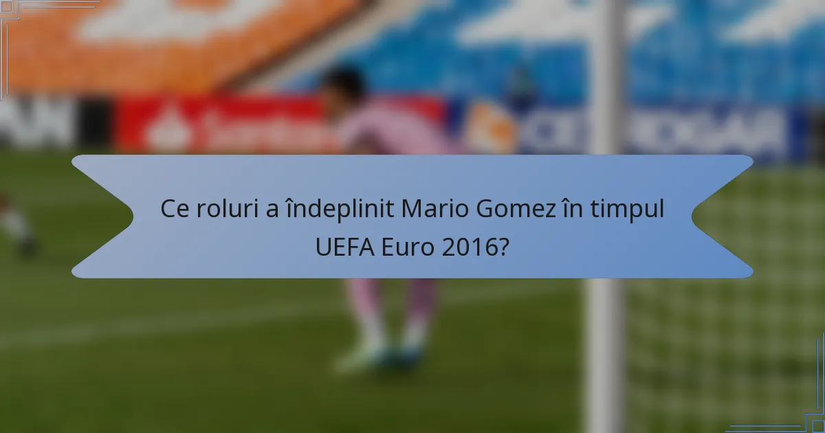 Ce roluri a îndeplinit Mario Gomez în timpul UEFA Euro 2016?