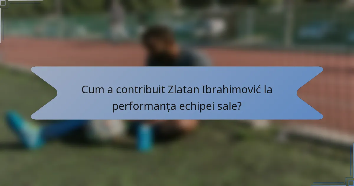 Cum a contribuit Zlatan Ibrahimović la performanța echipei sale?
