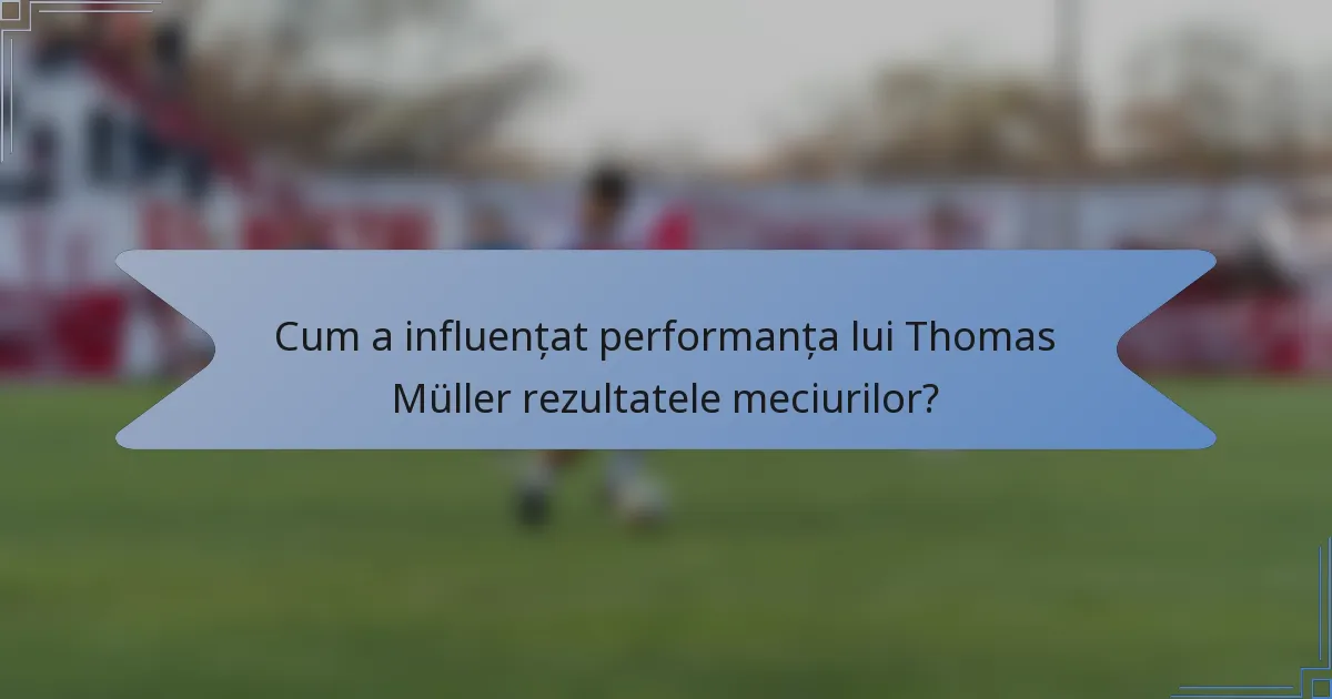 Cum a influențat performanța lui Thomas Müller rezultatele meciurilor?