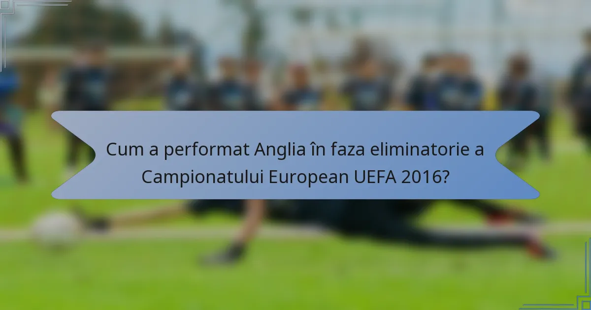 Cum a performat Anglia în faza eliminatorie a Campionatului European UEFA 2016?