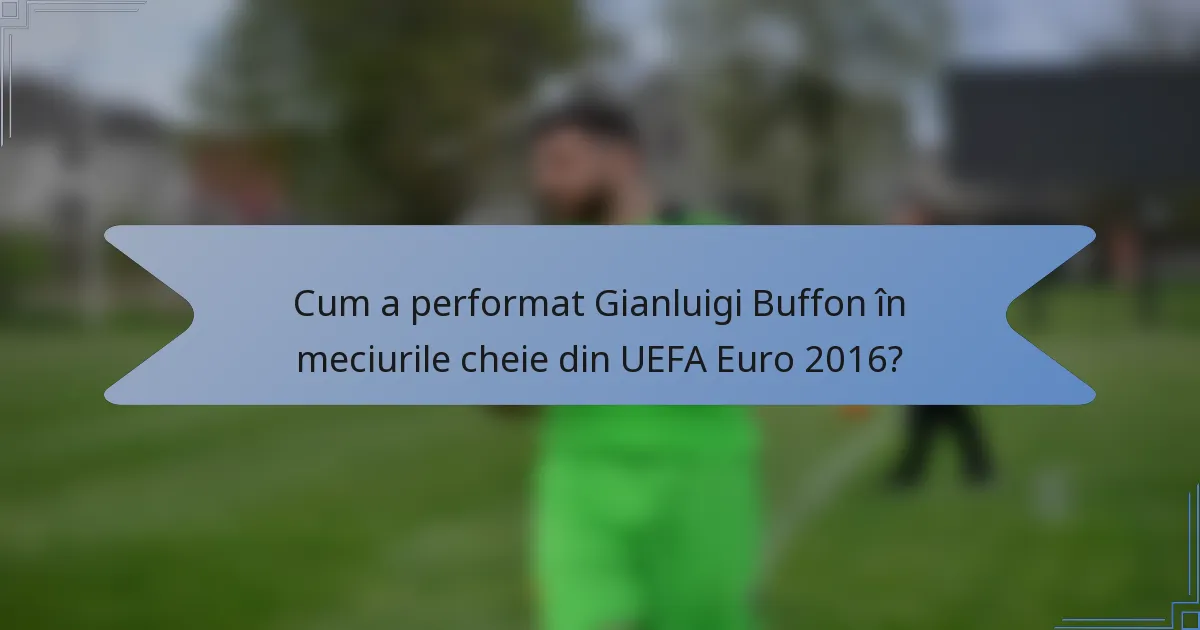 Cum a performat Gianluigi Buffon în meciurile cheie din UEFA Euro 2016?