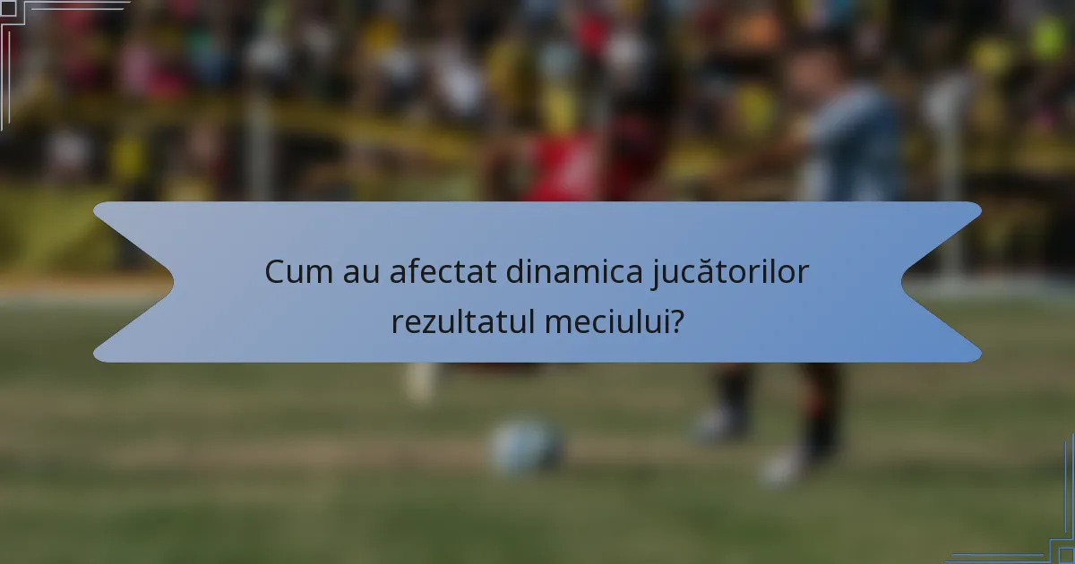 Cum au afectat dinamica jucătorilor rezultatul meciului?