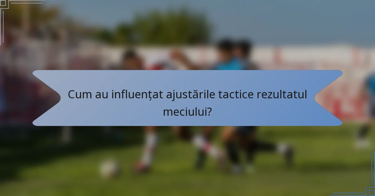 Cum au influențat ajustările tactice rezultatul meciului?