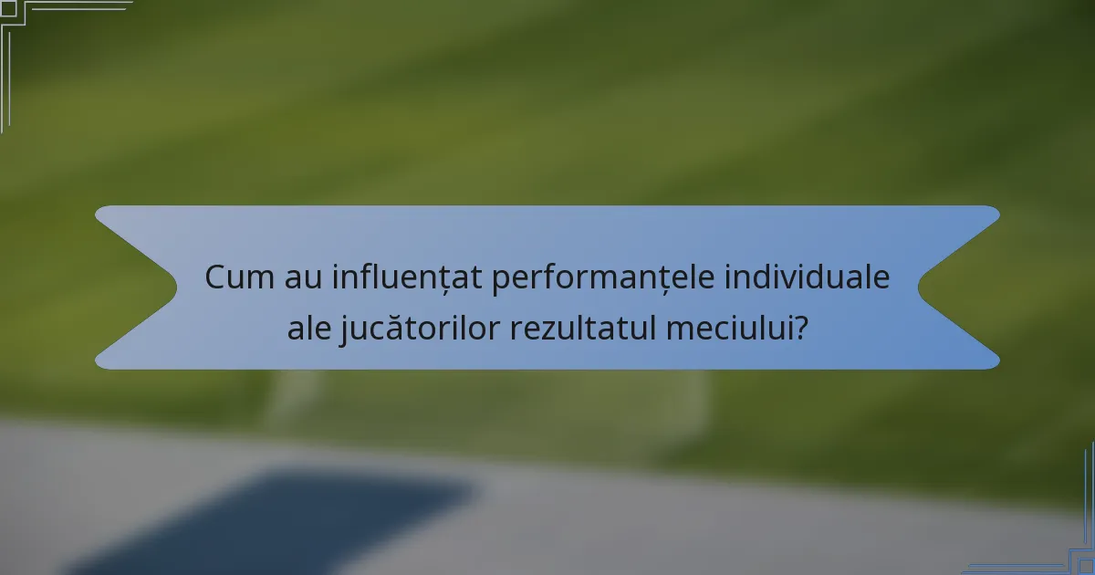 Cum au influențat performanțele individuale ale jucătorilor rezultatul meciului?