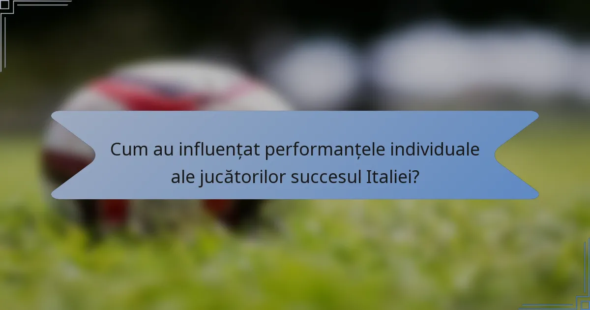 Cum au influențat performanțele individuale ale jucătorilor succesul Italiei?
