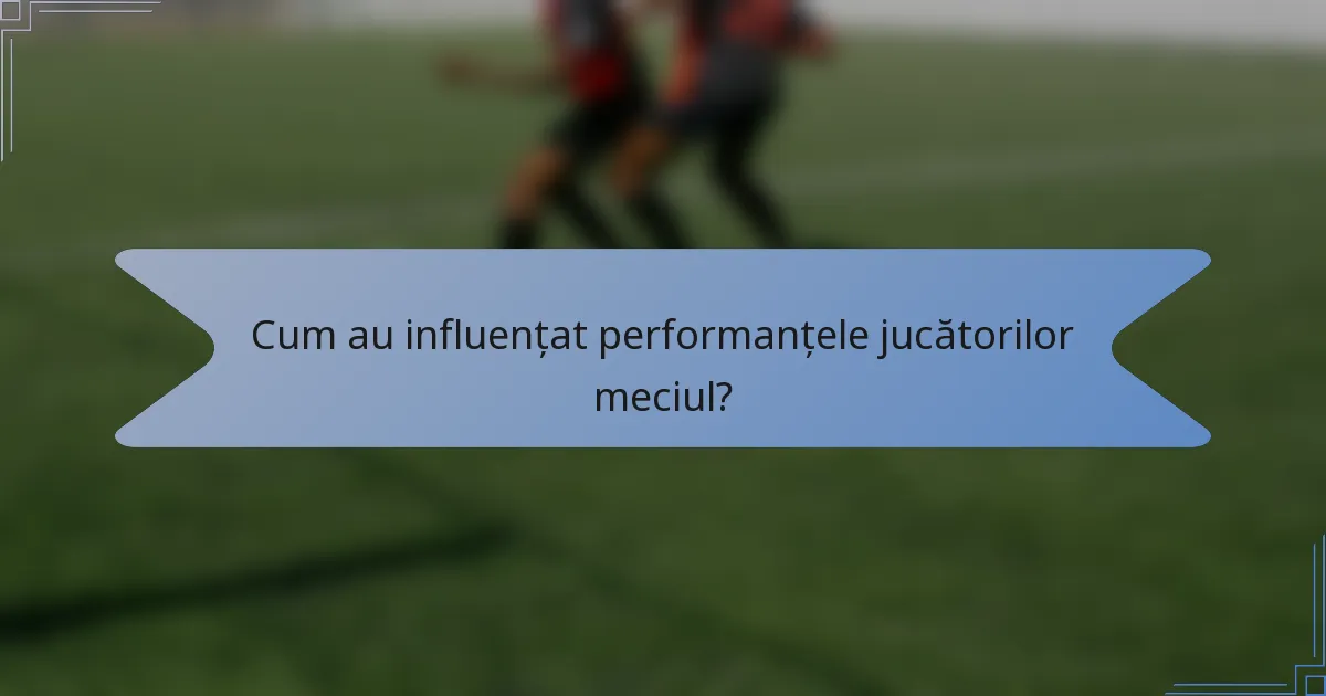 Cum au influențat performanțele jucătorilor meciul?