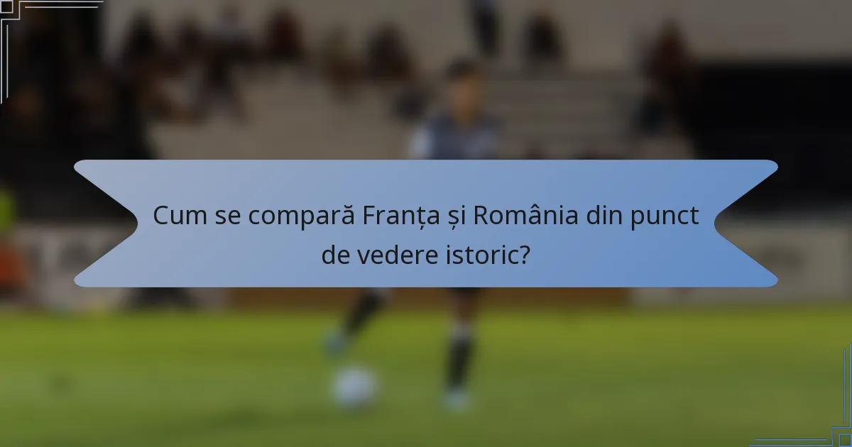 Cum se compară Franța și România din punct de vedere istoric?